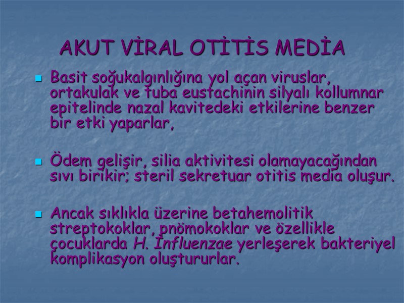 AKUT VİRAL OTİTİS MEDİA Basit soğukalgınlığına yol açan viruslar, ortakulak ve tuba eustachinin silyalı